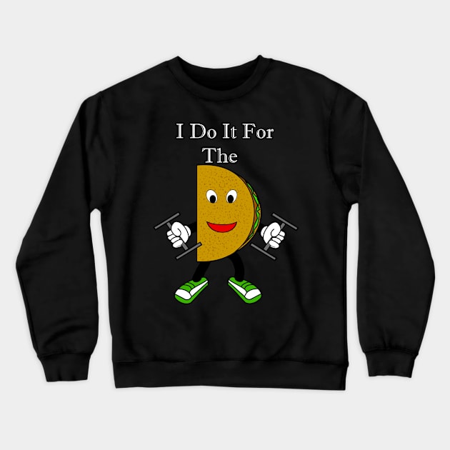 I Do It For The Tacos Crewneck Sweatshirt by DavinciSMURF